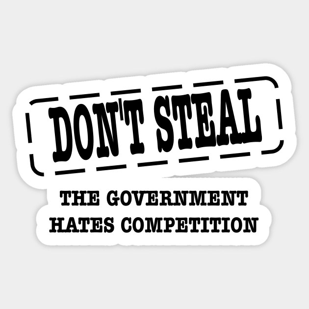 funny political don't steal government hates competition Sticker by pickledpossums